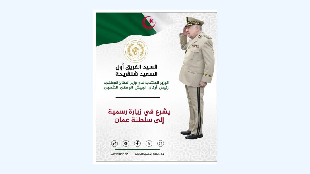 الفريق أول السعيد شنقريحة في زيارة رسمية إلى سلطنة عمان 